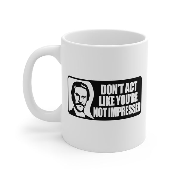 Don't Act Like You're Not Impressed Anchorman Mug
