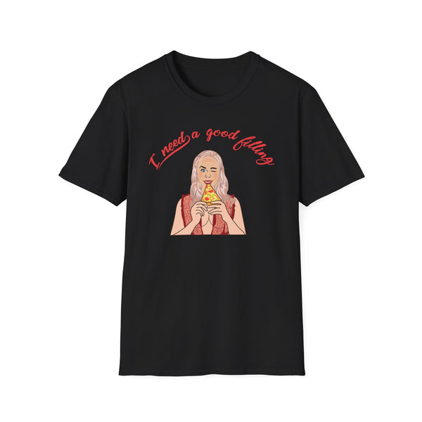 I Need A Good Filling Unisex T-Shirt
