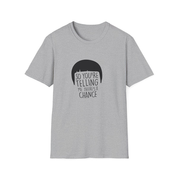 So You're Telling Me There's A Chance T-Shirt