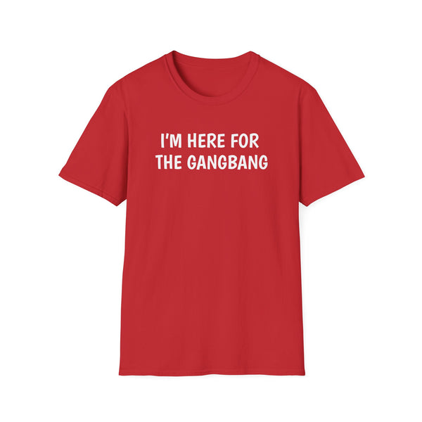 I'm Here For The Gangbang T-Shirt