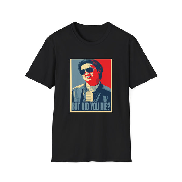 But Did You Die? T-Shirt